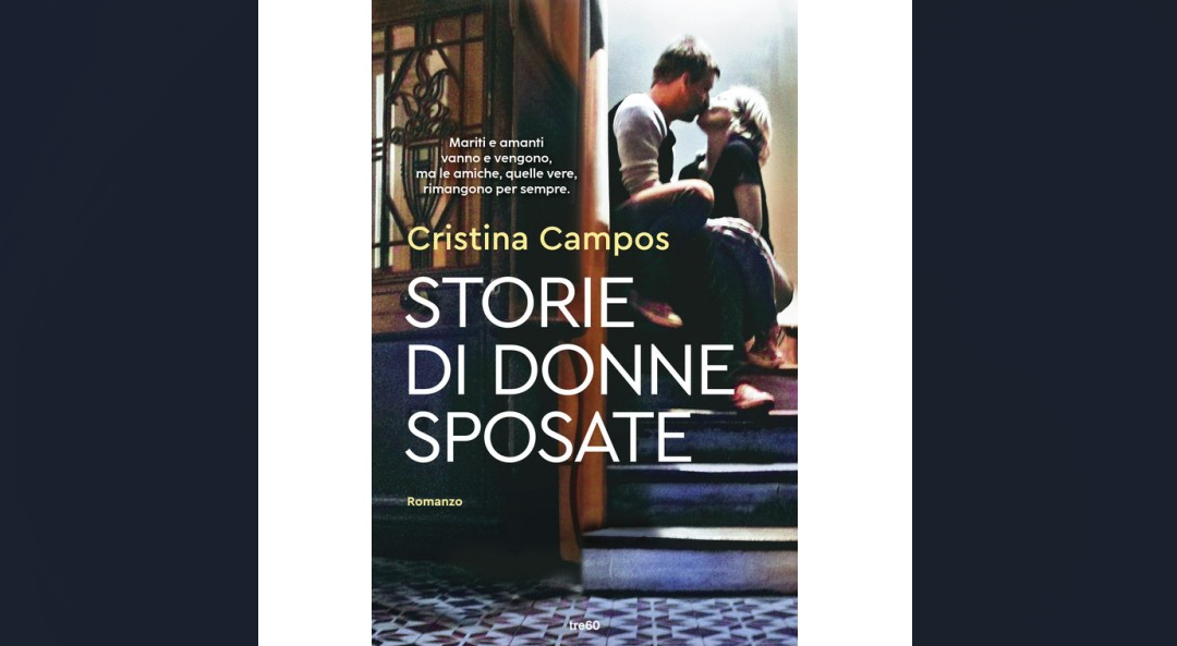 “Storie di donne sposate”, il romanzo di Cristina Campos è un inno all’amicizia femminile