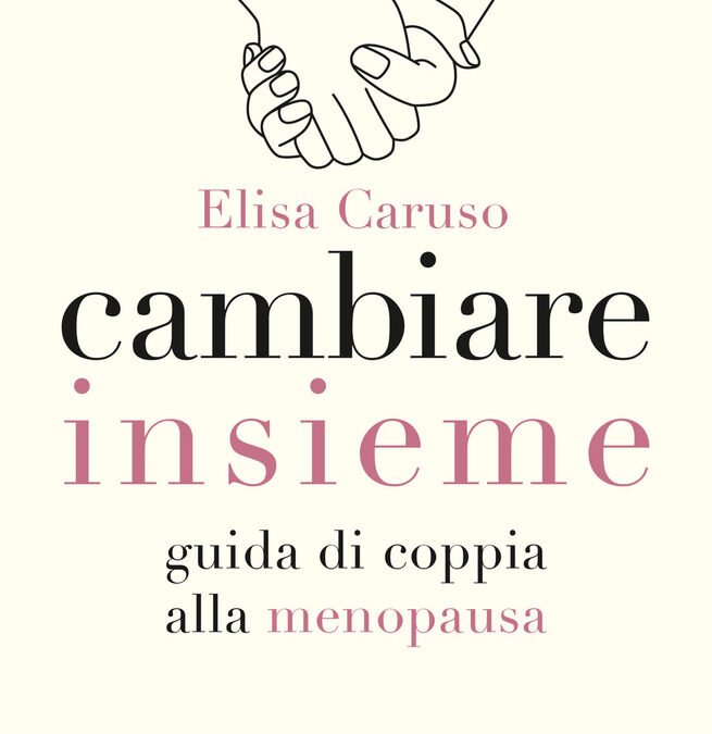 “Cambiare insieme. Guida di coppia alla menopausa”: il volume della dottoressa Elisa Caruso, una delle ginecologhe più seguite del web
