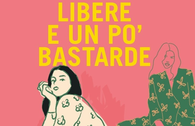 È un inno all’universo femminile “Libere e un po’ bastarde” dell’eclettica Rossana Campo