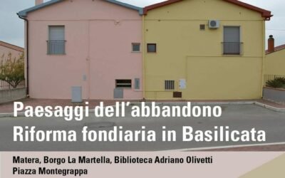 Sarà presentato sabato 15 al Borgo La Martella di Matera il libro “Paesaggi dell’abbandono, Riforma Fondiaria in Basilicata”