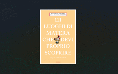 “111 luoghi di Matera che devi proprio scoprire”: una full immersion nella città dei Sassi come non l’avete mai vista