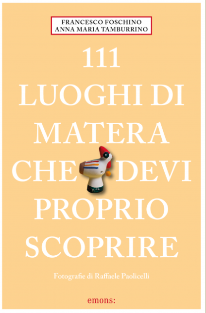 “111 luoghi di Matera che devi proprio scoprire”: in libreria il volume di Francesco Foschino e Anna Maria Tamburrino con foto di Raffaele Paolicelli