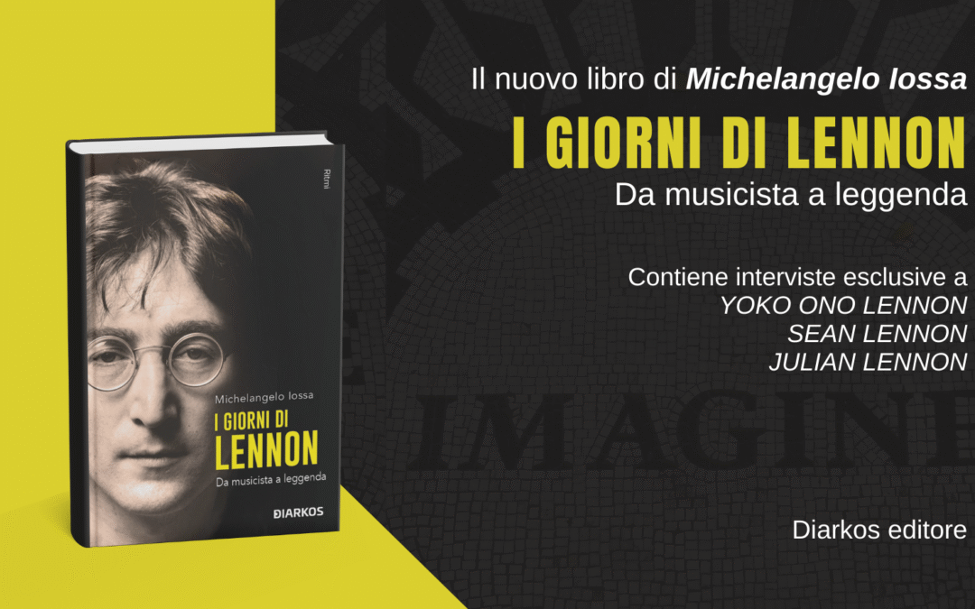 Napoli, l’8 novembre al Teatro Diana di Napoli presentazione del libro di Michelangelo Iossa “I giorni di Lennon. Da musicista a leggenda”