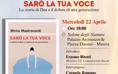 Presentazione libro “Sarò la tua voce, la storia di Dea e il dolore di una generazione” di Mirna Mastronardi a Matera