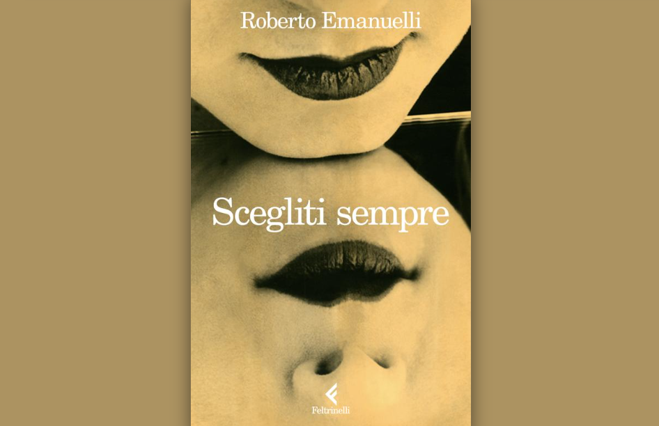 “Scegliti sempre”, da oggi in tutte le librerie il nuovo romanzo dello scrittore bestseller Roberto Emanuelli