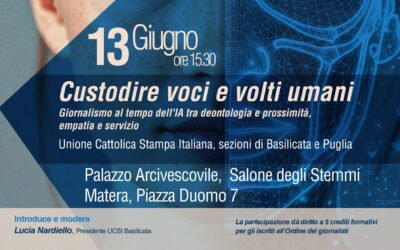 ‘Custodire voci e volti umani. Il giornalismo al tempo dell’IA tra deontologia e prossimità, empatia e servizio’. Il 13 giugno a Matera l’evento formativo promosso dall’UCSI di Basilicata e Puglia
