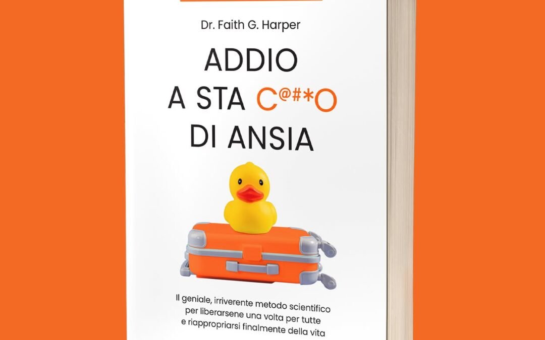 Scacco all’ansia con il saggio fuori dai canoni ma con solidi riferimenti scientifici della dottoressa Faith G. Harper, autrice bestseller